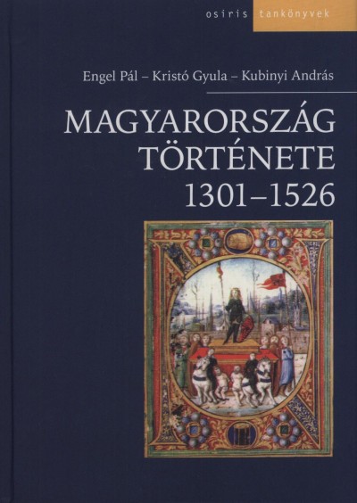 Engel Pál - Kristó Gyula - Kubinyi András - Magyarország története 1301-1526