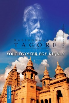 Rabindranath Tagore - Volt egyszer egy kir�ly