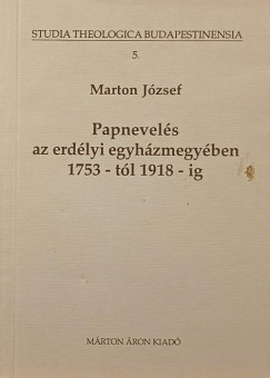 Marton Jzsef - Papnevels az erdlyi egyhzmegyben 1753-tl 1918-ig