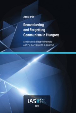 P�k Attila - Remembering and Forgetting Communism in Hungary