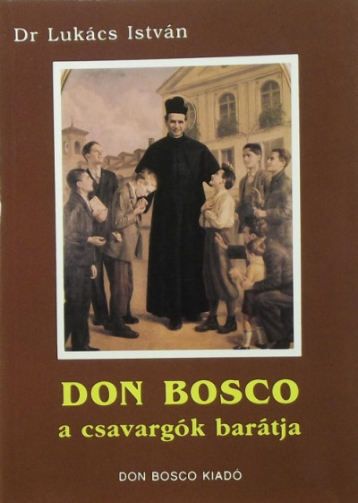 Lukács István - Don Bosco a csavargók barátja