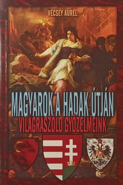 Vécsey Aurél - Magyarok a hadak útján: világraszóló győzelmeink