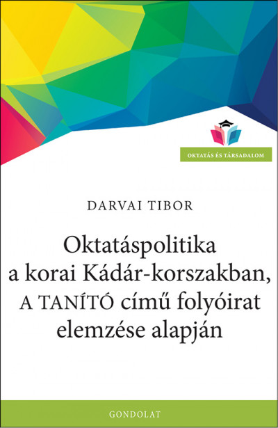 Darvai Tibor - Oktatáspolitika a korai Kádár-korszakban, a Tanító címû folyóirat elemzése alapján