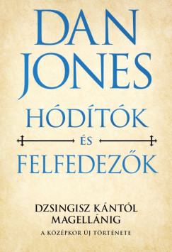 Dan Jones - A középkor új története 2. - Hódítók és felfedezõk