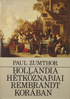 Paul Zumthor - Hollandia hétköznapjai Rembrandt korában