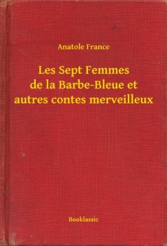 France Anatole - Anatole France - Les Sept Femmes de la Barbe-Bleue et autres contes merveilleux