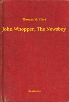 Thomas M. Clark - John Whopper, The Newsboy