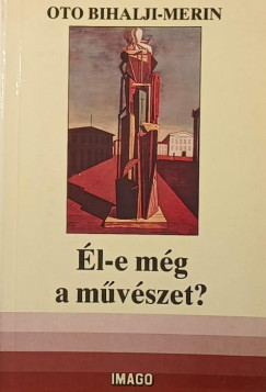 Oto Bihalji-Merin - �l-e m�g a m�v�szet a tudom�ny kor�ban?