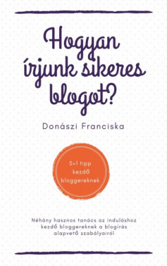 Franciska Donászi - Hogyan írjunk sikeres blogot? - 5+1 tipp kezdõ bloggereknek