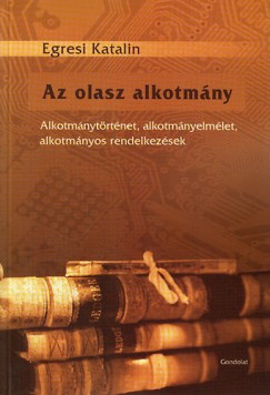 Egresi Katalin - Az olasz alkotmny - Alkotmnytrtnet, alkotmnyelmlet, alkotmnyos rendelkezsek