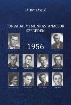 Blint Lszl - Forradalmi munkstancsok Szegeden - 1956