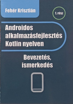 Fehér Krisztián - Androidos alkalmazásfejlesztés Kotlin nyelven 1. rész