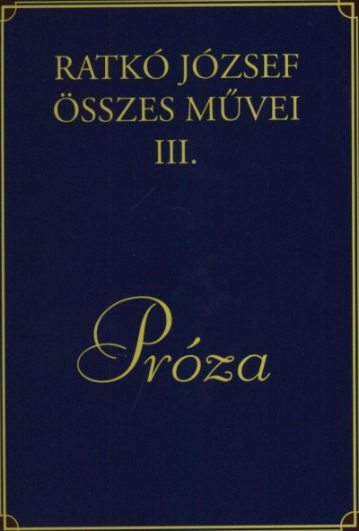 Ratkó József - Ratkó József összes mûvei III. - Próza