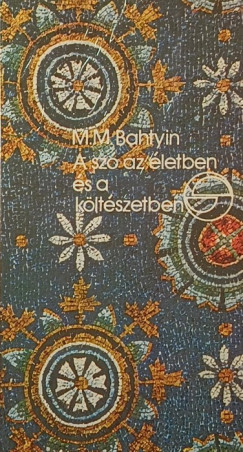 Mihail Bahtyin - A szó az életben és a költészetben