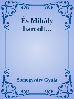Somogyvry Gyula - s Mihly harcolt