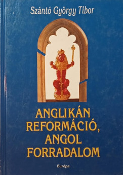 Szántó György Tibor - Anglikán reformáció, angol forradalom