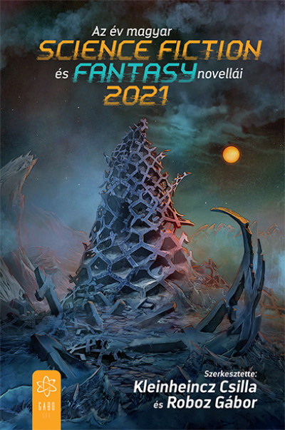 Kleinheincz Csilla  (Szerk.) - Roboz Gábor  (Szerk.) - Az év magyar science fiction és fantasy novellái 2021