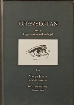 Varga Jnos - Egszsgtan avagy Lgy szervezeted zsokja!