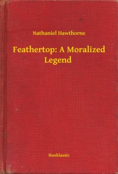Nathaniel Hawthorne - Feathertop: A Moralized Legend