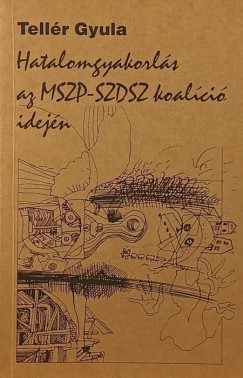 Tell�r Gyula - Hatalomgyakorl�s az MSZP- SZDSZ koal�ci� idej�n