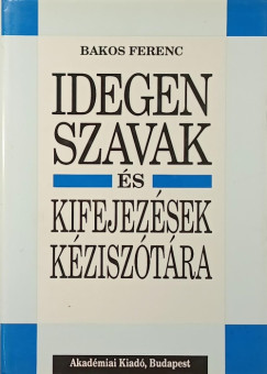Bakos Ferenc - Idegen szavak és kifejezések kéziszótára
