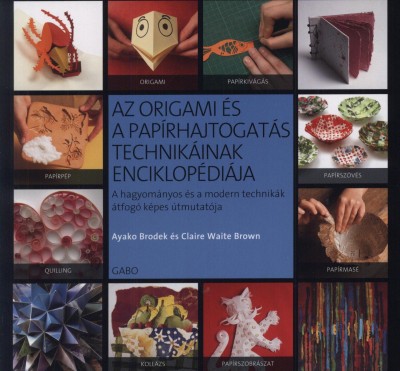Ayako Brodek - Claire Waite Brown (Szerk.) - Az origami és a papírhajtogatás technikáinak enciklopédiája