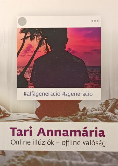 Tari Annamária - Online illúziók - offline valóság