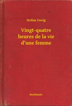Zweig Stefan - Stefan Zweig - Vingt-quatre heures de la vie dune femme