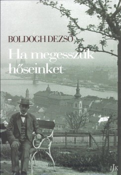 Boldogh Dezs� - Ha megessz�k h�seinket