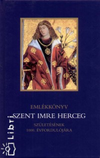 Kindelmann Gyz   (Szerk.) - Emlkknyv Szent Imre herceg szletsnek 1000. vforduljra