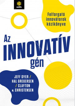 Clayton M. Christensen - Jeff Dyer - Hal Gregersen - Az innovatív gén