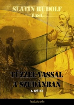 Slatin Rudolf pasa - Tűzzel-vassal a Szudánban I. kötet