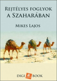 Mikes Lajos - Rejtlyes foglyok a Szaharban