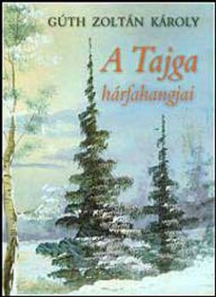 Gúth Zoltán Károly - A tajga hárfahangjai