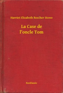Beecher Stowe Harriet Elizabeth - La Case de l oncle Tom