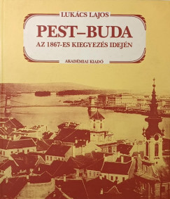 Lukács Lajos - Pest-Buda az 1867-es kiegyezés idején