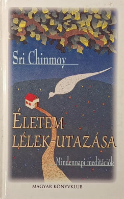 Sri Chinmoy - Életem lélek-utazása