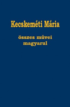 Kecskem�ti M�ria - Kecskem�ti M�ria �sszes m�vei magyarul