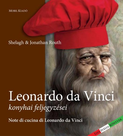 Jonathan Routh - Shelagh Routh - Göbölyös N. László (Szerk.) - Leonardo da Vinci konyhai feljegyzései