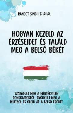 Ranjot Singh Chahal - Hogyan Kezeld Az rzseidet s Talld Meg a Bels Bkt