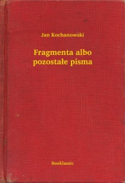 Jan Kochanowski - Fragmenta albo pozosta�e pisma