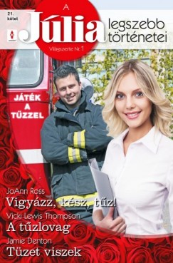 Jamie Denton JoAnn Ross Vicki Lewis Thompson - A Jlia legszebb trtnetei 21. ktet (Jtk a tzzel) - Vigyzz, ksz, tz!, A tzlovag, Tzet viszek