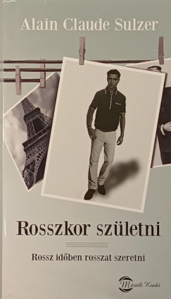 Alain Claude Sulzer - Rosszkor szletni