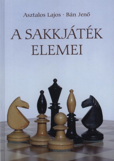 Asztalos Lajos - Bán Jenõ - A sakkjáték elemei