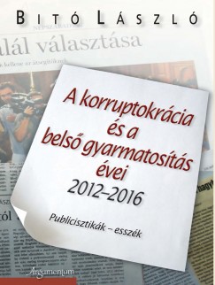 Bit Lszl - A korruptokrcia s a bels gyarmatosts vei 2012-2016