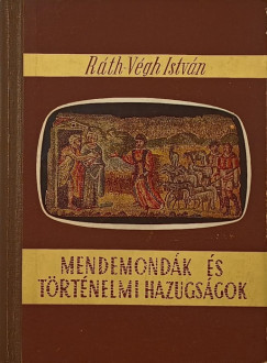 Ráth-Végh István - Mendemondák és történelmi hazugságok