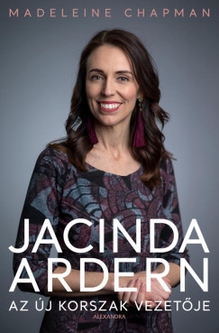 Madeleine Chapman - Jacinda Ardern - Az új korszak vezetõje