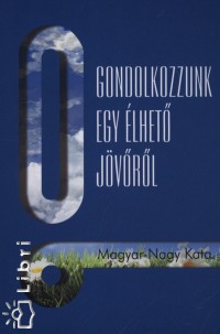 Magyar Nagy Kata - Gondolkozzunk - Egy élhető jövőről