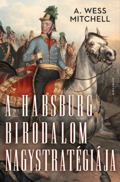A. Wess Mitchell - A Habsburg Birodalom nagystratégiája