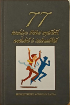 Komócsin Laura (Szerk.) - 77 tanulságos történet vezetőkről coachoktól és tanácsadóktól